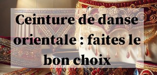 Ceinture de danse orientale faites le bon choix